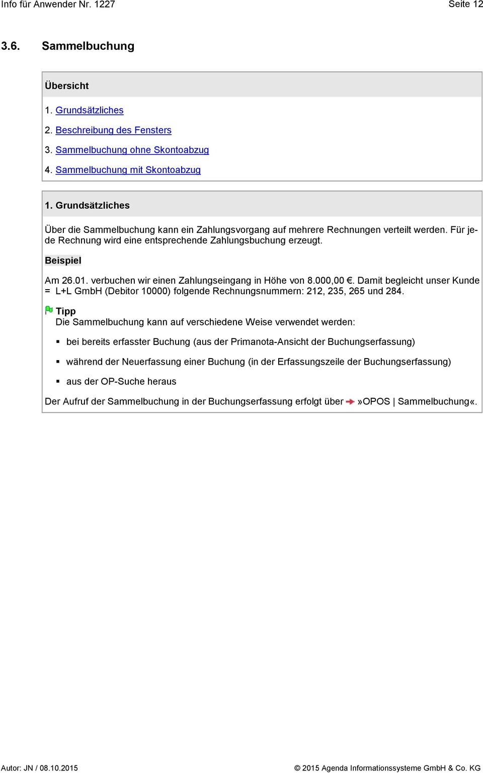 verbuchen wir einen Zahlungseingang in Höhe von 8.000,00. Damit begleicht unser Kunde = L+L GmbH (Debitor 10000) folgende Rechnungsnummern: 212, 235, 265 und 284.