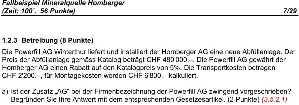 , für Montagekosten werden CHF 6'800. kalkuliert. a) Ist der Zusatz AG bei der Firmenbezeichnung der Powerfill AG zwingend vorgeschrieben? Begründen Sie Ihre mit dem entsprechenden Gesetzesartikel.