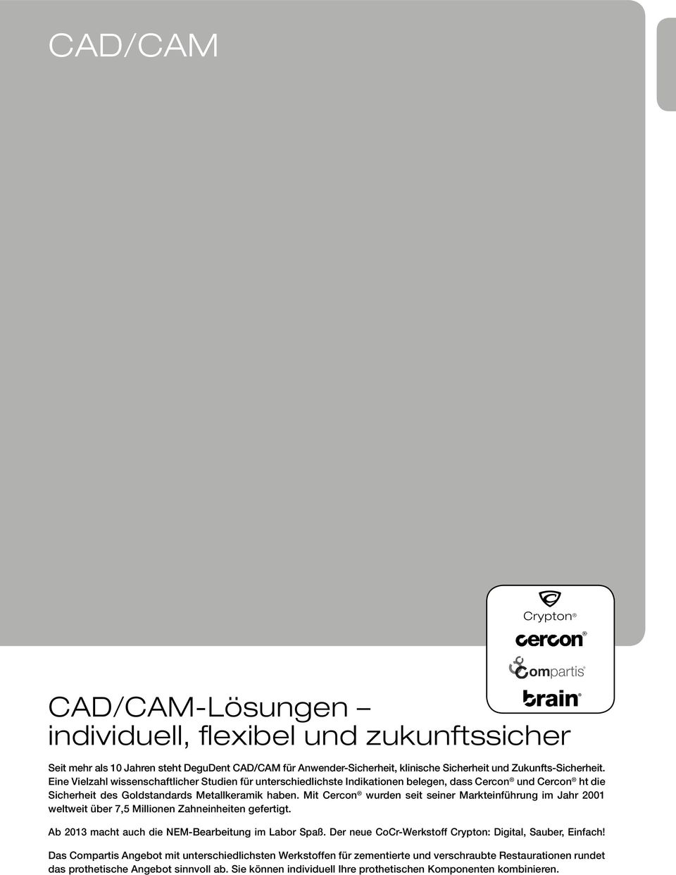 Mit Cercon wurden seit seiner Markteinführung im Jahr 2001 weltweit über 7,5 Millionen Zahneinheiten gefertigt. Ab 2013 macht auch die NEM-Bearbeitung im Labor Spaß.