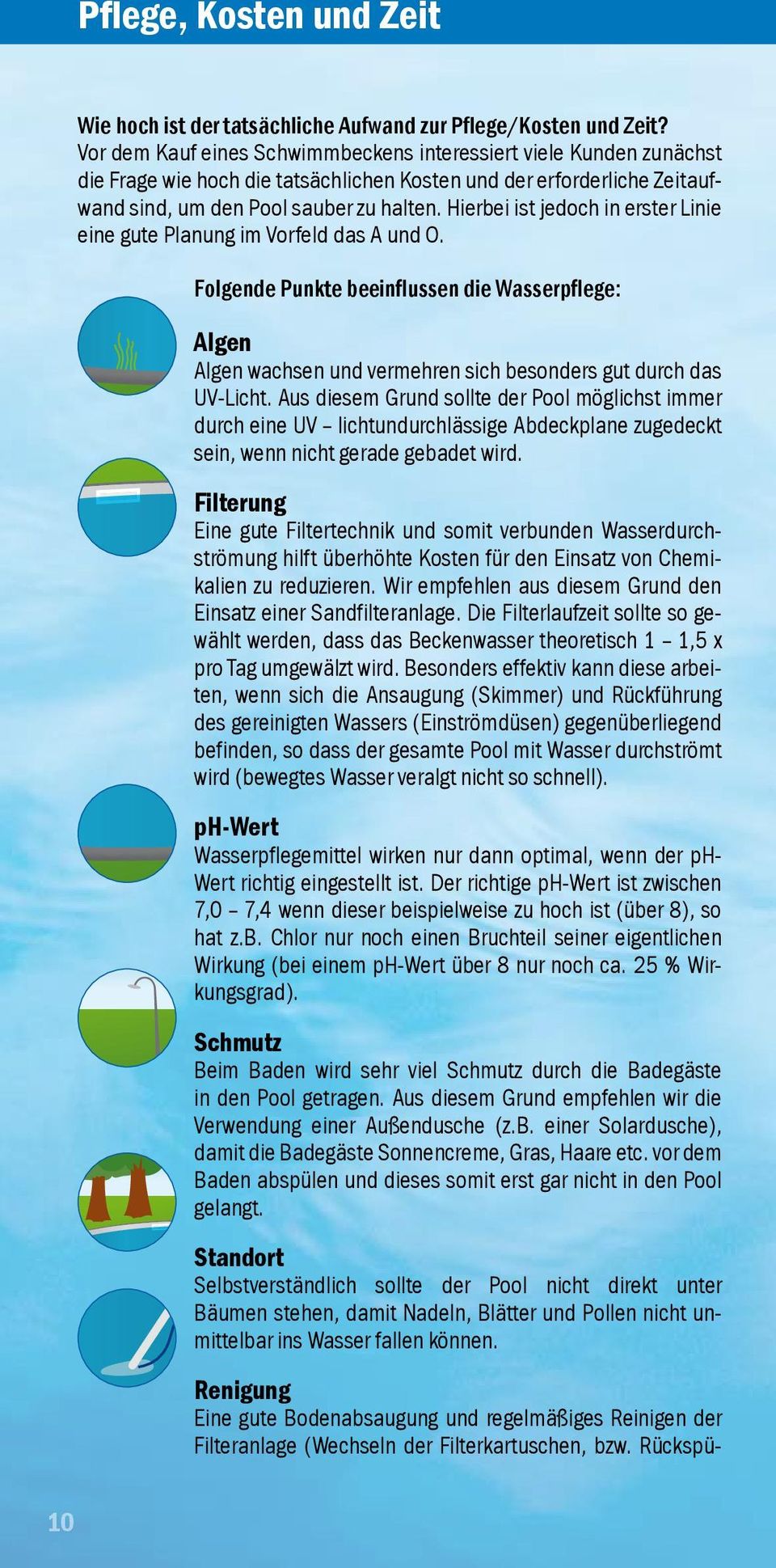 Hierbei ist jedoch in erster Linie eine gute Planung im Vorfeld das A und O. Folgende Punkte beeinflussen die Wasserpflege: Algen Algen wachsen und vermehren sich besonders gut durch das UV-Licht.