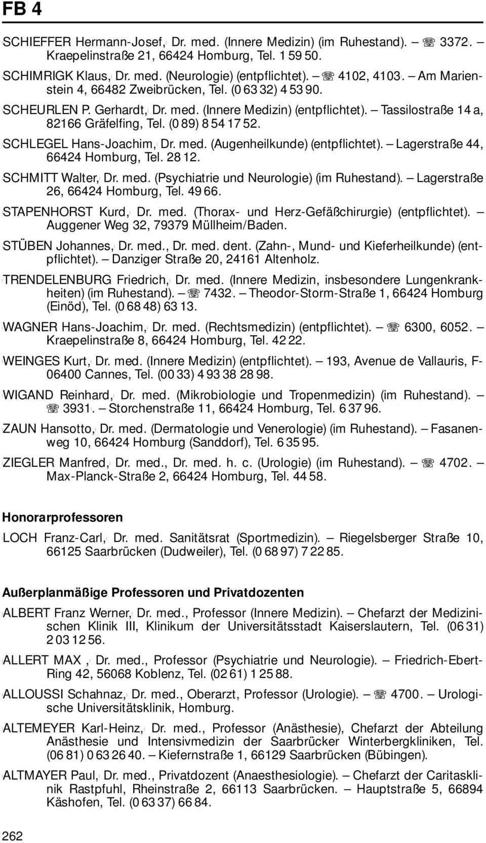 SCHLEGEL Hans-Joachim, Dr. med. (Augenheilkunde) (entpflichtet). Lagerstraße 44, 66424 Homburg, Tel. 28 12. SCHMITT Walter, Dr. med. (Psychiatrie und Neurologie) (im Ruhestand).