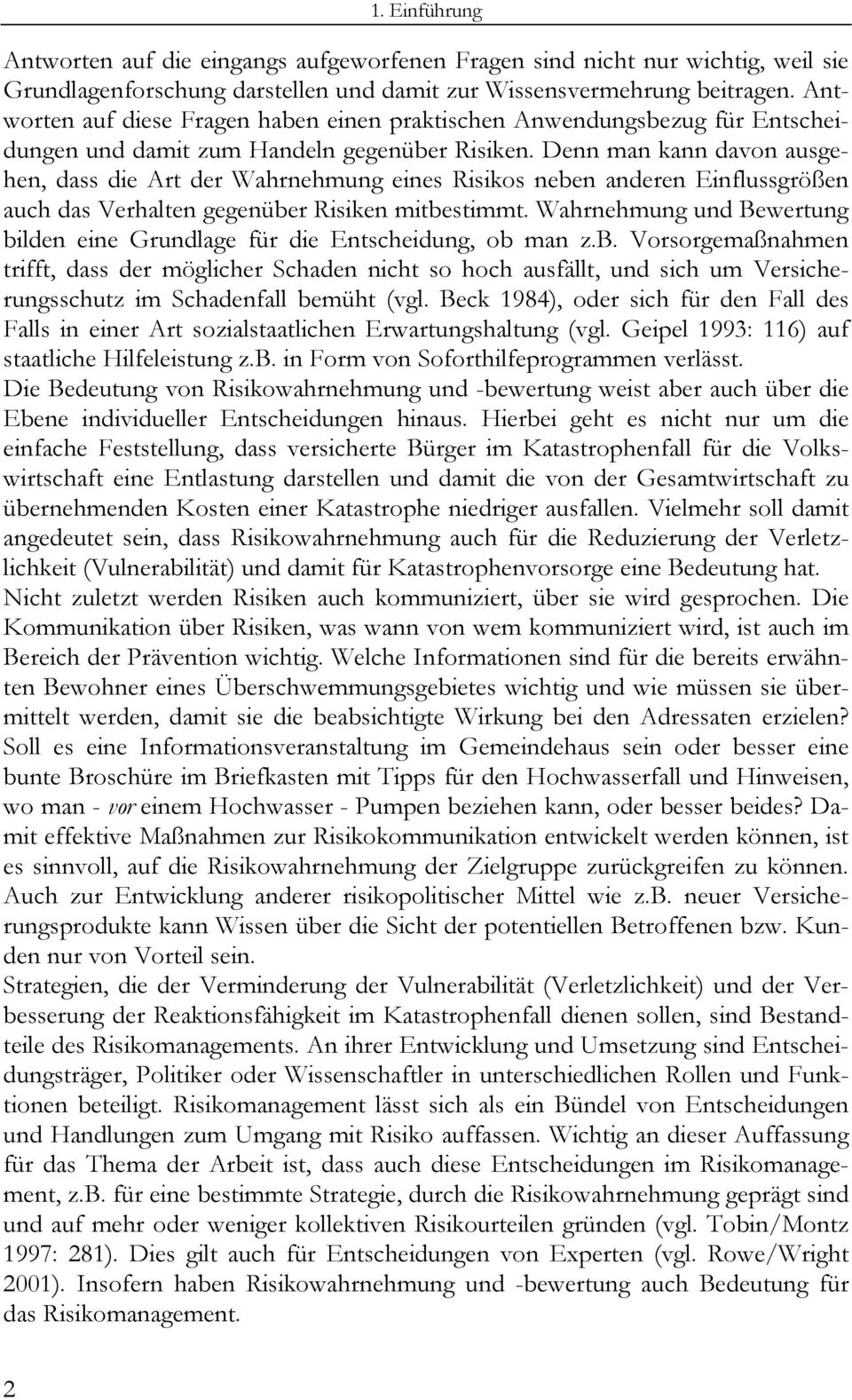 Denn man kann davon ausgehen, dass die Art der Wahrnehmung eines Risikos neben anderen Einflussgrößen auch das Verhalten gegenüber Risiken mitbestimmt.