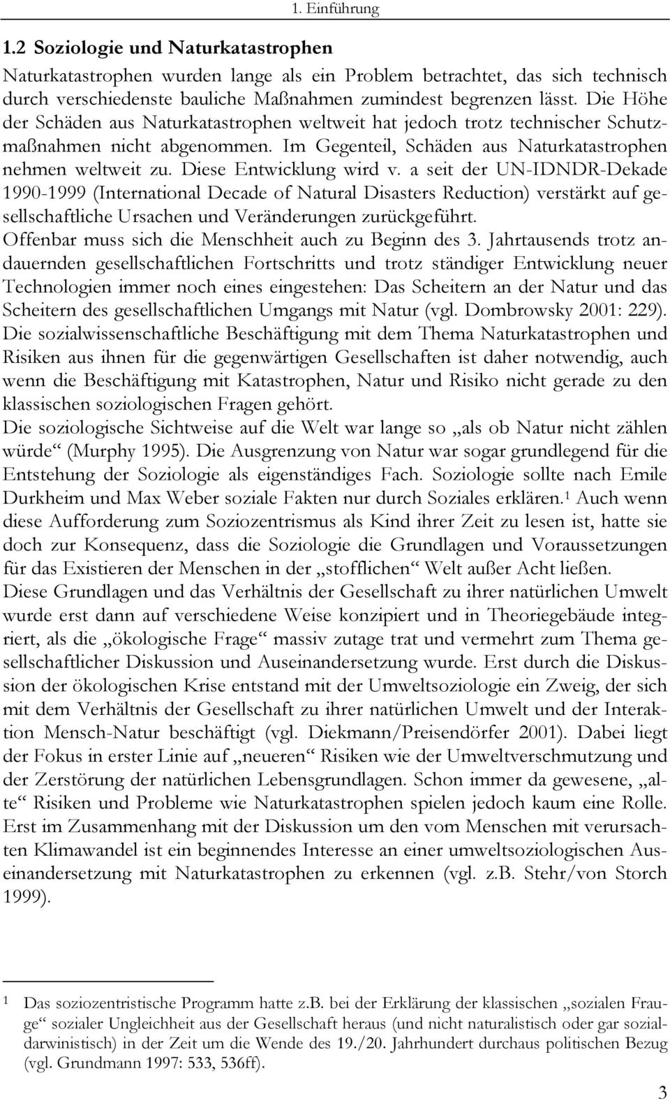 Diese Entwicklung wird v. a seit der UN-IDNDR-Dekade 1990-1999 (International Decade of Natural Disasters Reduction) verstärkt auf gesellschaftliche Ursachen und Veränderungen zurückgeführt.