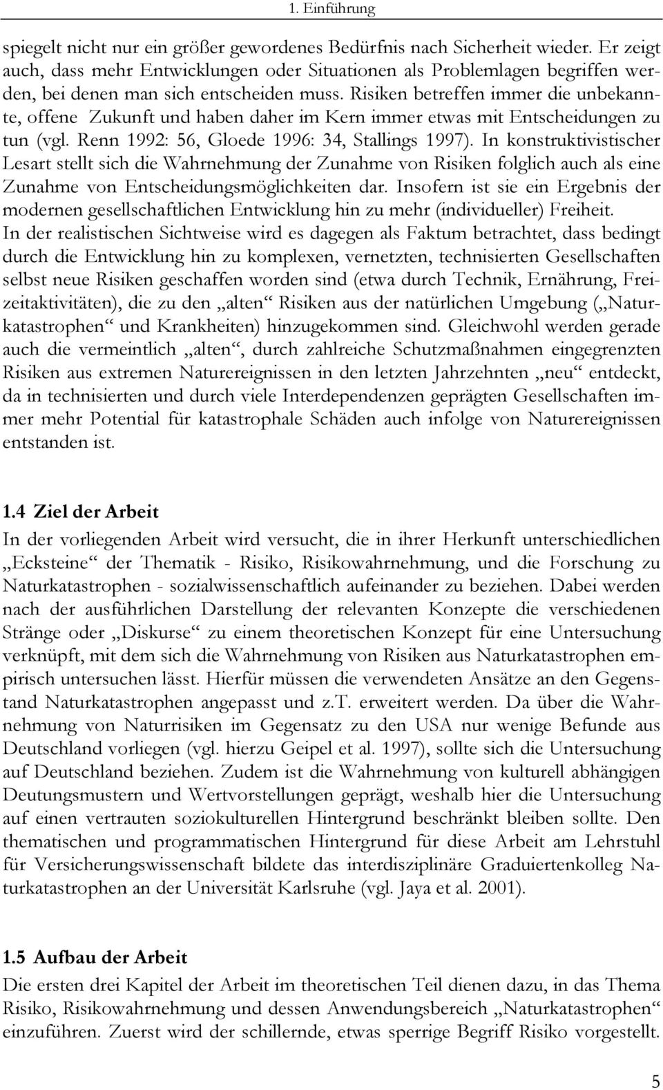 Risiken betreffen immer die unbekannte, offene Zukunft und haben daher im Kern immer etwas mit Entscheidungen zu tun (vgl. Renn 1992: 56, Gloede 1996: 34, Stallings 1997).