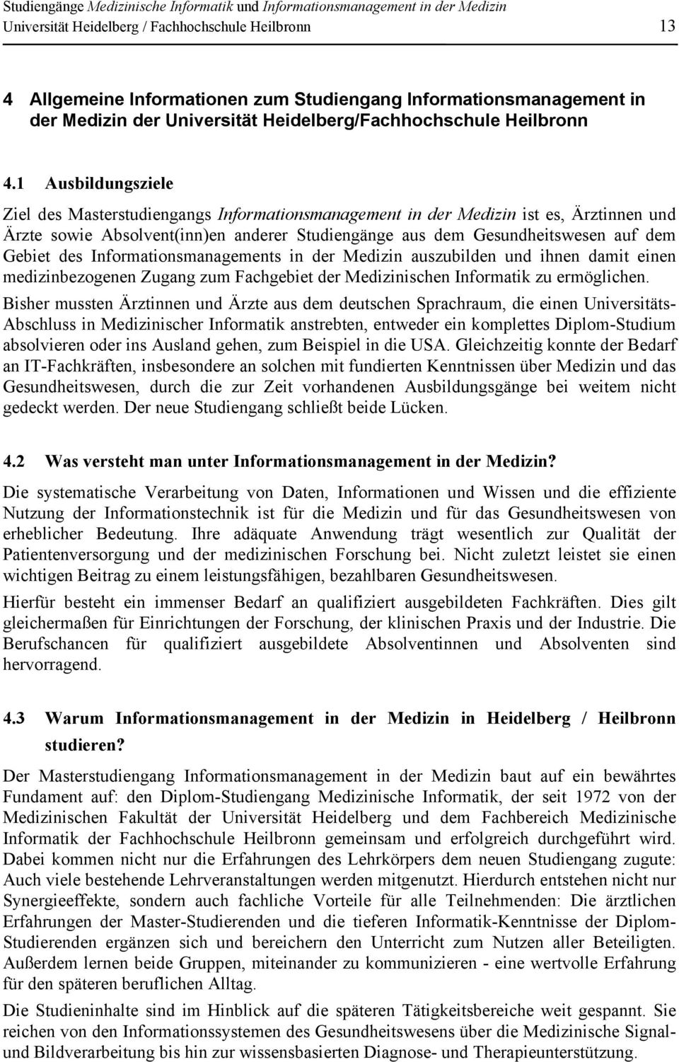 des Informationsmanagements in der Medizin auszubilden und ihnen damit einen medizinbezogenen Zugang zum Fachgebiet der Medizinischen Informatik zu ermöglichen.