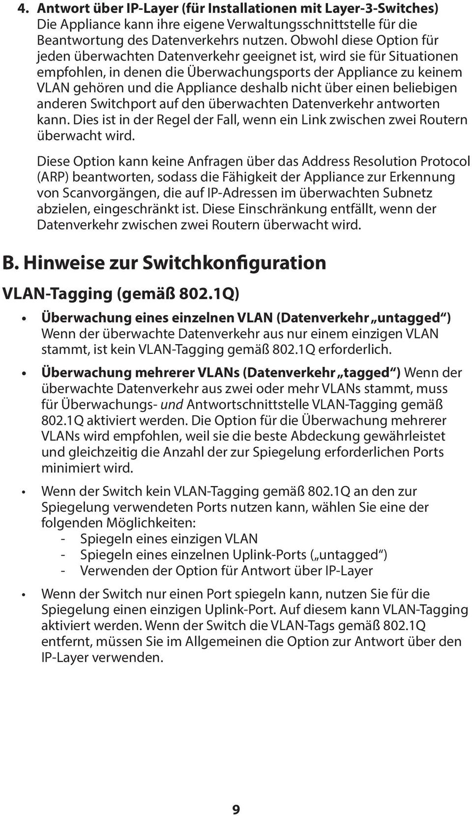 nicht über einen beliebigen anderen Switchport auf den überwachten Datenverkehr antworten kann. Dies ist in der Regel der Fall, wenn ein Link zwischen zwei Routern überwacht wird.