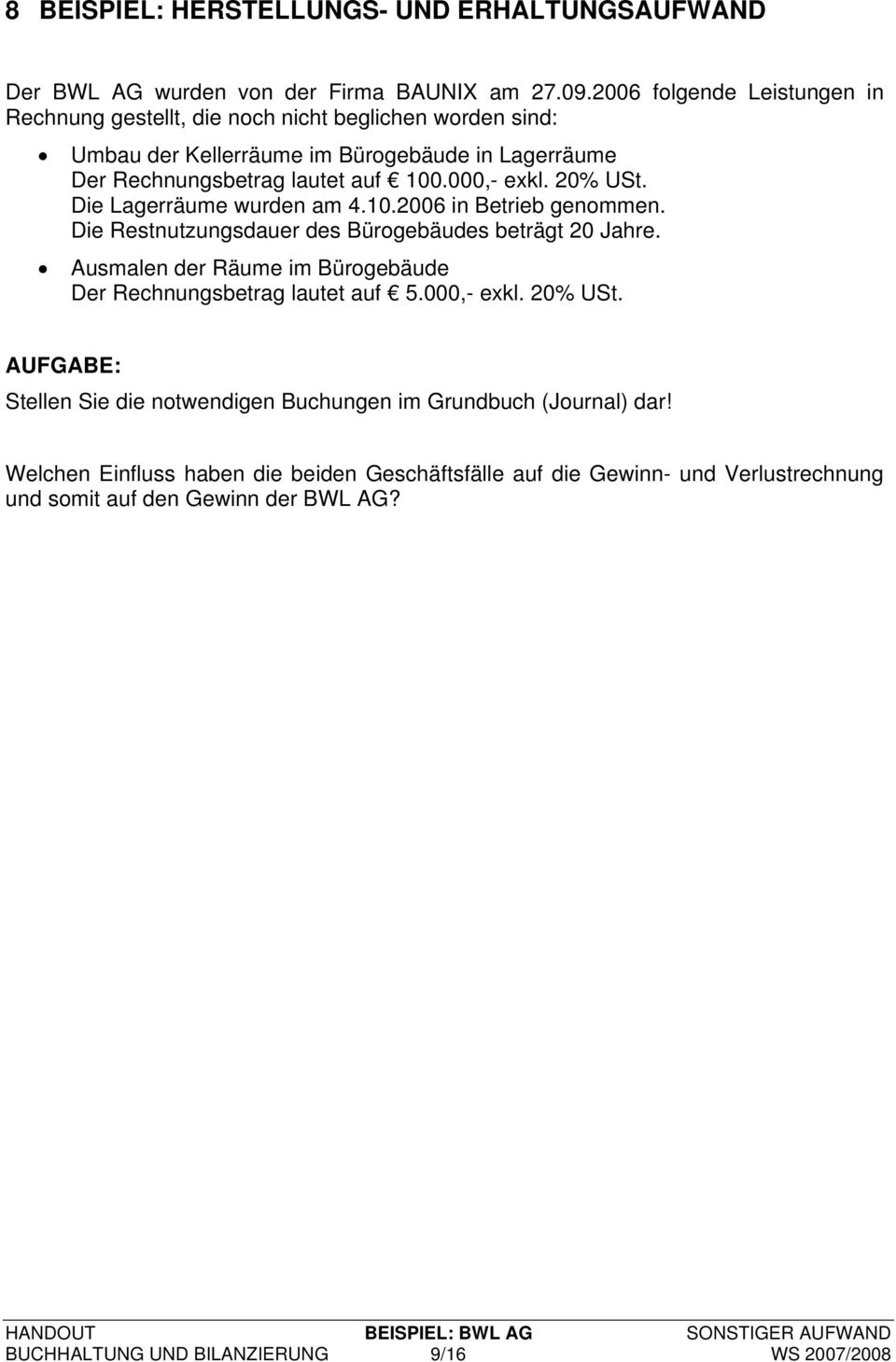 20% Ut. Die Lagerräume wurden am 4.10.2006 in Betrieb genommen. Die Restnutzungsdauer des Bürogebäudes beträgt 20 Jahre. Ausmalen der Räume im Bürogebäude Der Rechnungsbetrag lautet auf 5.