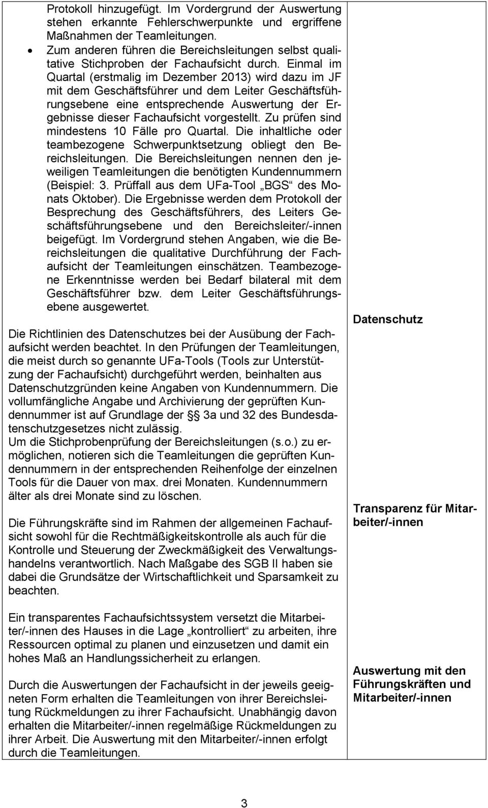 Einmal im Quartal (erstmalig im Dezember 2013) wird dazu im JF mit dem Geschäftsführer und dem Leiter Geschäftsführungsebene eine entsprechende Auswertung der Ergebnisse dieser Fachaufsicht