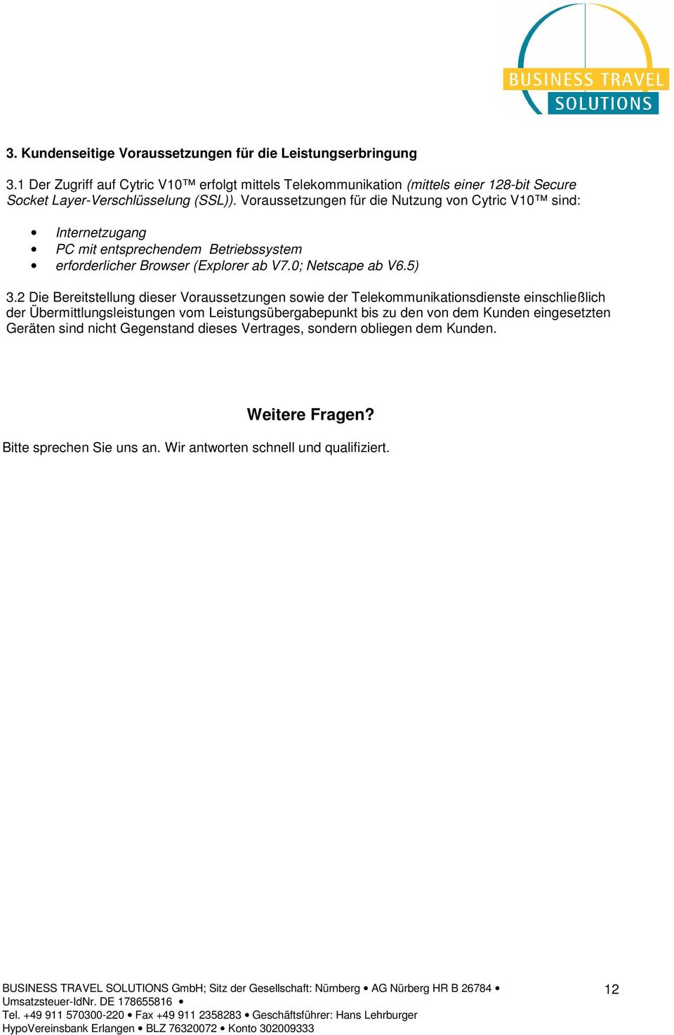 Voraussetzungen für die Nutzung von Cytric V10 sind: Internetzugang PC mit entsprechendem Betriebssystem erforderlicher Browser (Explorer ab V7.0; Netscape ab V6.5) 3.