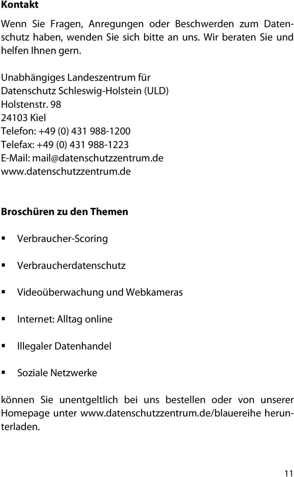 98 24103 Kiel Telefon: +49 (0) 431 988-1200 Telefax: +49 (0) 431 988-1223 E-Mail: mail@datenschutzzentrum.