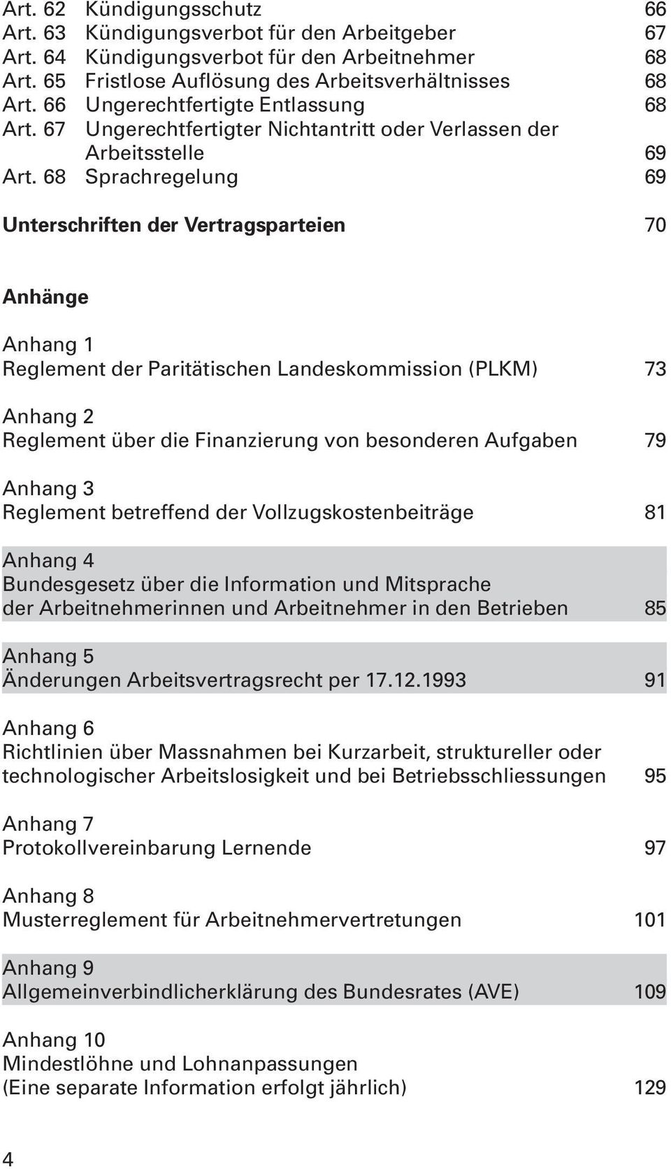 68 Sprachregelung 69 Unterschriften der Vertragsparteien 70 Anhänge Anhang 1 Reglement der Paritätischen Landeskommission (PLKM) 73 Anhang 2 Reglement über die Finanzierung von besonderen Aufgaben 79