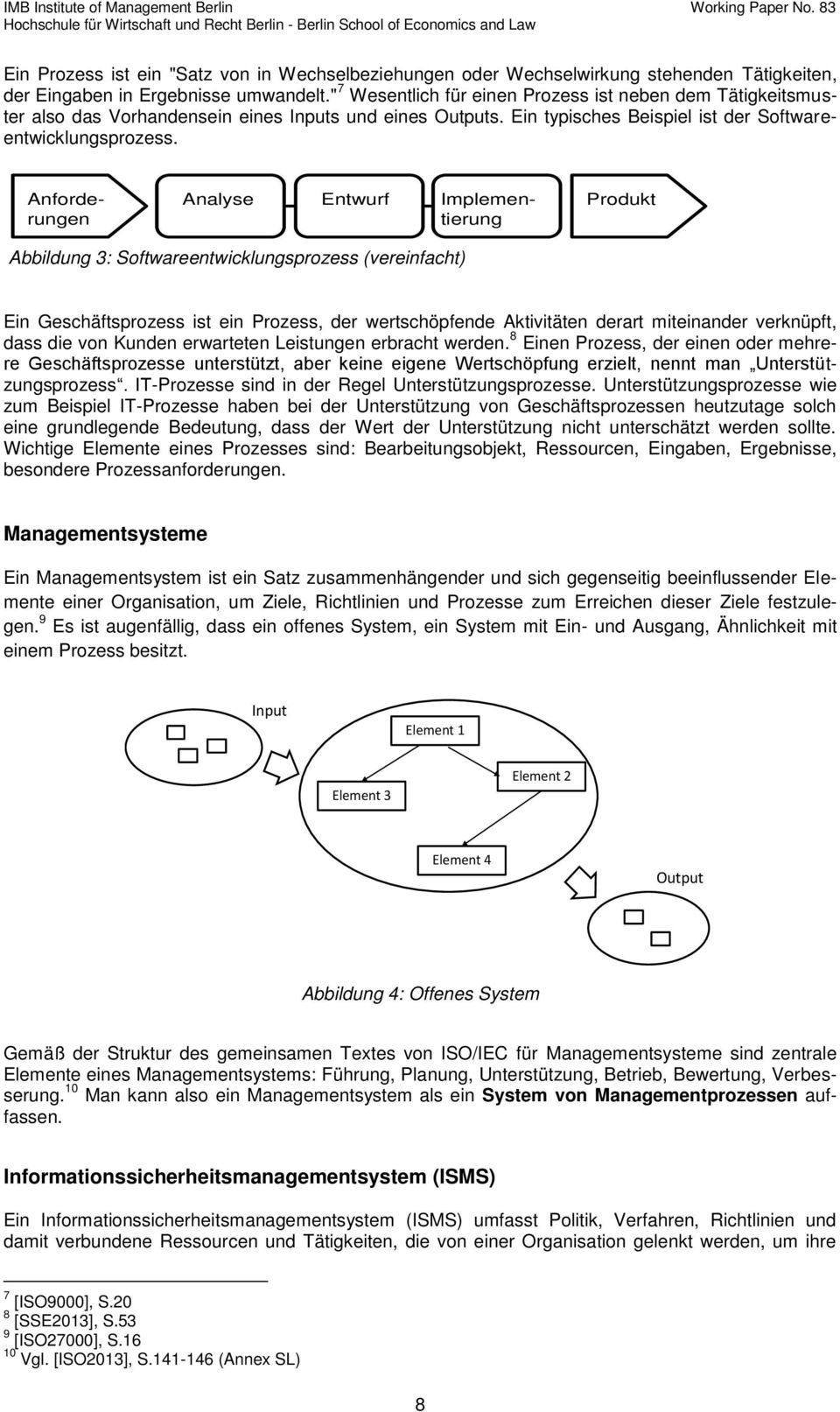 Anforde- Analyse Entwurf Implemen- Produkt rungen tierung Abbildung 3: Softwareentwicklungsprozess (vereinfacht) Ein Geschäftsprozess ist ein Prozess, der wertschöpfende Aktivitäten derart