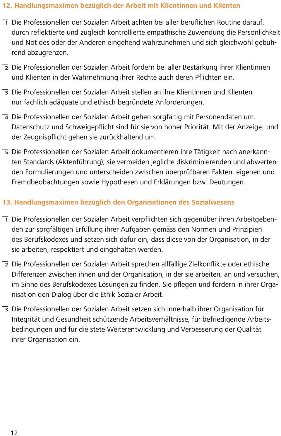 2 Die Professionellen der Sozialen Arbeit fordern bei aller Bestärkung ihrer Klientinnen und Klienten in der Wahrnehmung ihrer Rechte auch deren Pflichten ein.