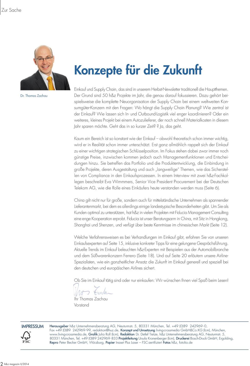 Dazu gehört beispielsweise die komplette Neuorganisation der Supply Chain bei einem weltweiten Konsumgüter-Konzern mit den Fragen: Wo hängt die Supply Chain Planung? Wie zentral ist der Einkauf?