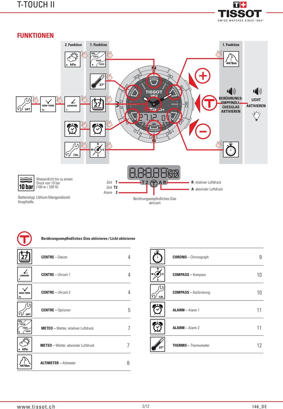 Funktion + 27 BERÜHRUNGS- EMPFINDLI- CHESGLAS AKTIVIEREN LICHT AKTIVIEREN - Wasserdicht bis zu einem Druck von 10 bar (100 m / 330 ft) Batterietyp: Lithium-Mangandioxid-