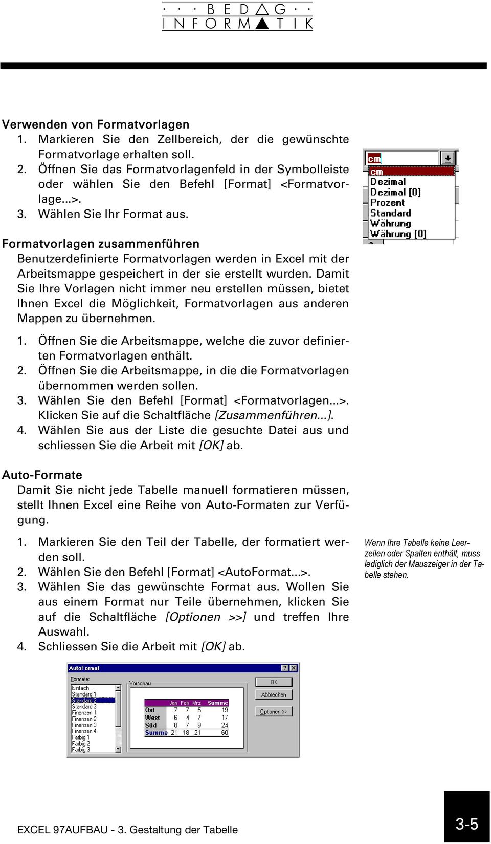 Formatvorlagen zusammenführen Benutzerdefinierte Formatvorlagen werden in Excel mit der Arbeitsmappe gespeichert in der sie erstellt wurden.