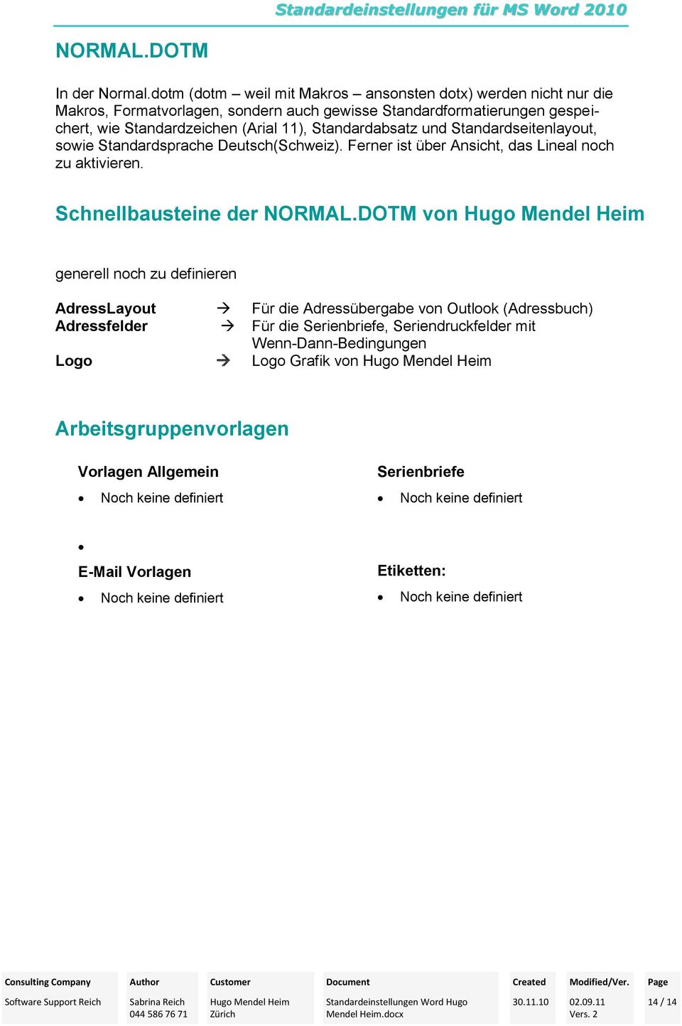Standardabsatz und Standardseitenlayout, sowie Standardsprache Deutsch(Schweiz). Ferner ist über Ansicht, das Lineal noch zu aktivieren. Schnellbausteine der NORMAL.