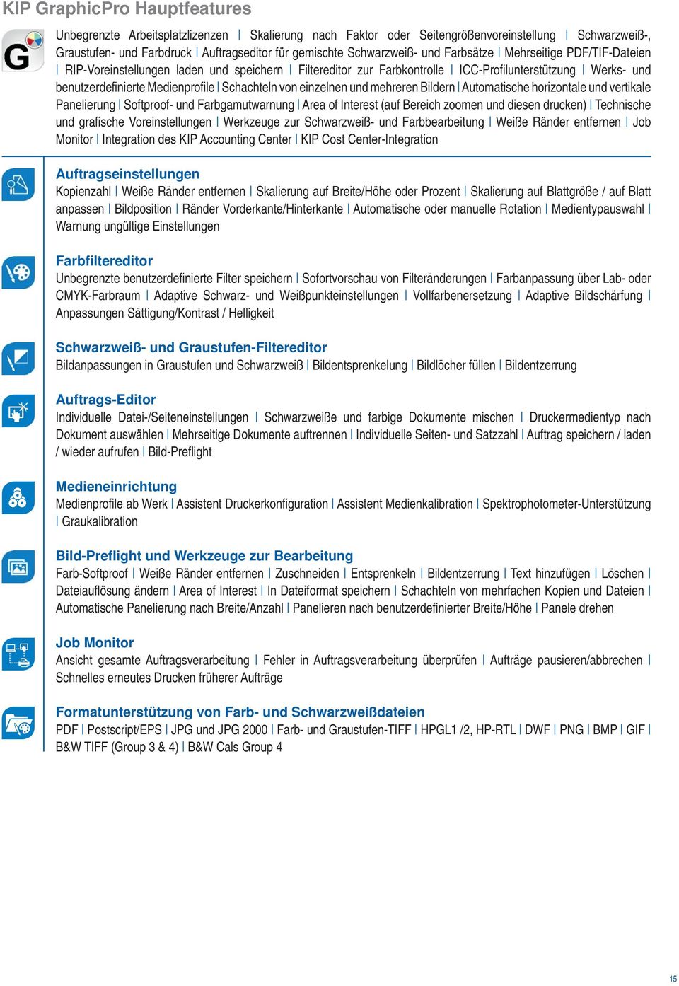 einzelnen und mehreren Bildern Automatische horizontale und vertikale Panelierung Softproof- und Farbgamutwarnung Area of Interest (auf Bereich zoomen und diesen drucken) Technische und grafi sche