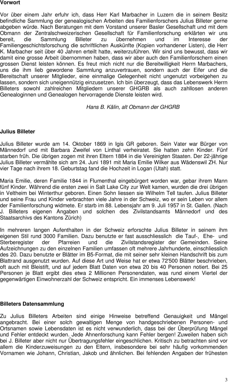 Nach Beratungen mit dem Vorstand unserer Basler Gesellschaft und mit dem Obmann der Zentralschweizerischen Gesellschaft für Familienforschung erklärten wir uns bereit, die Sammlung Billeter zu