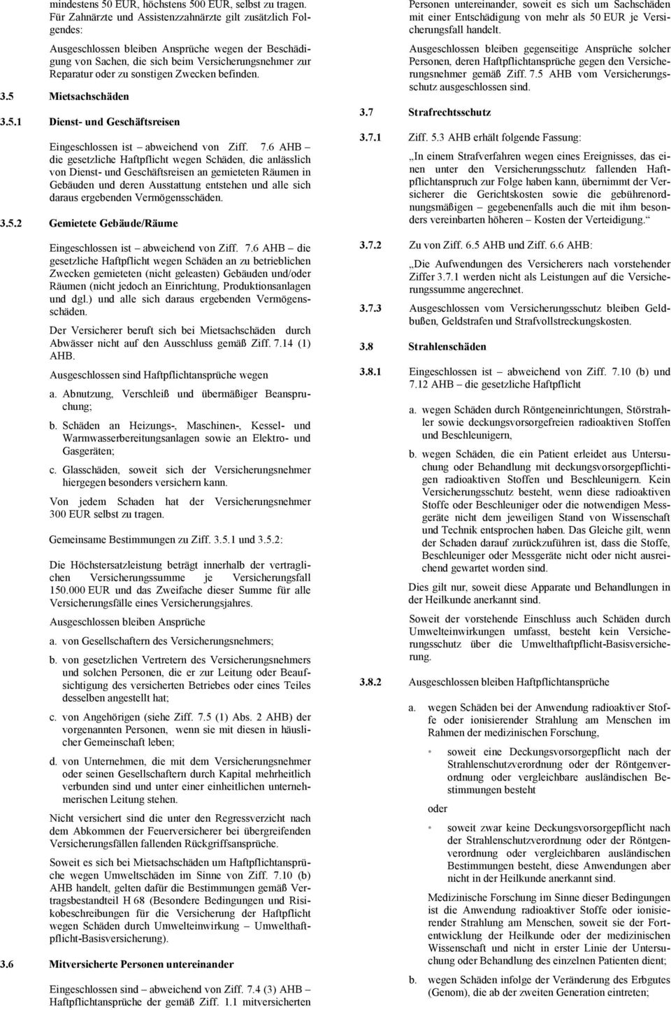 Zwecken befinden. 3.5 Mietsachschäden 3.5.1 Dienst- und Geschäftsreisen Eingeschlossen ist abweichend von Ziff. 7.