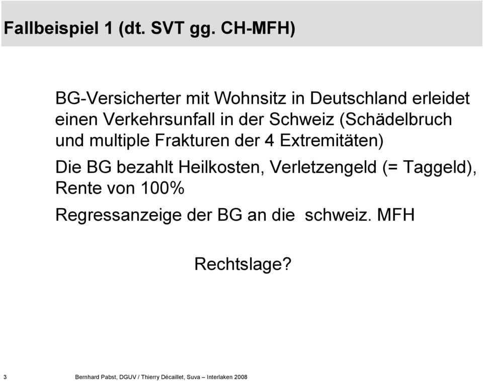 Schweiz (Schädelbruch und multiple Frakturen der 4 Extremitäten) Die BG bezahlt Heilkosten,