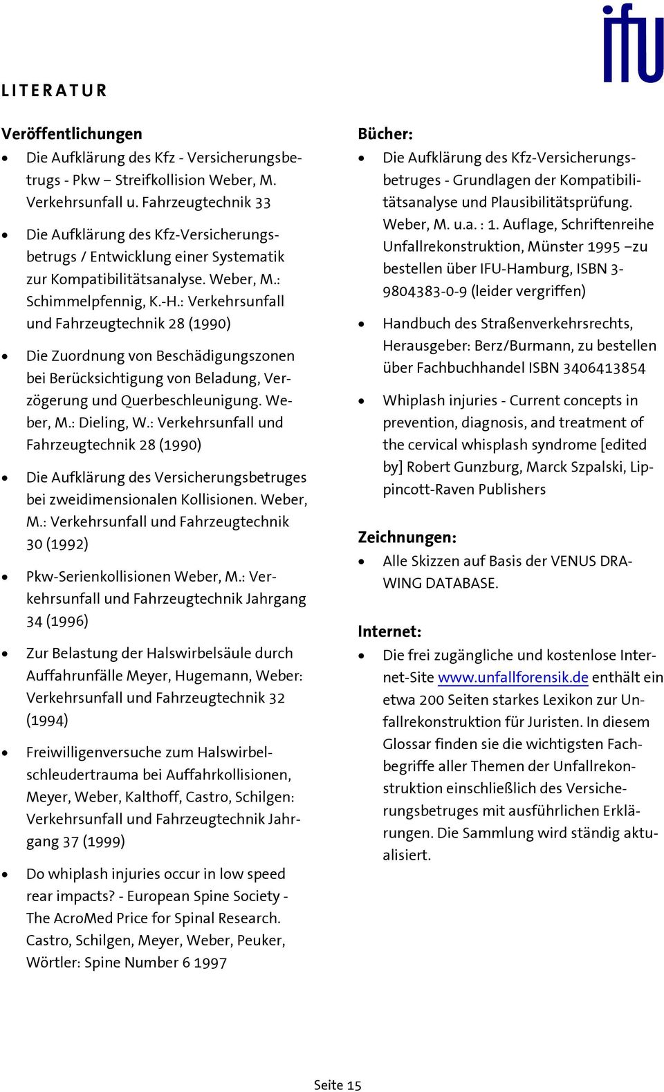 : Verkehrsunfall und Fahrzeugtechnik 28 (1990) Die Zuordnung von Beschädigungszonen bei Berücksichtigung von Beladung, Verzögerung und Querbeschleunigung. Weber, M.: Dieling, W.