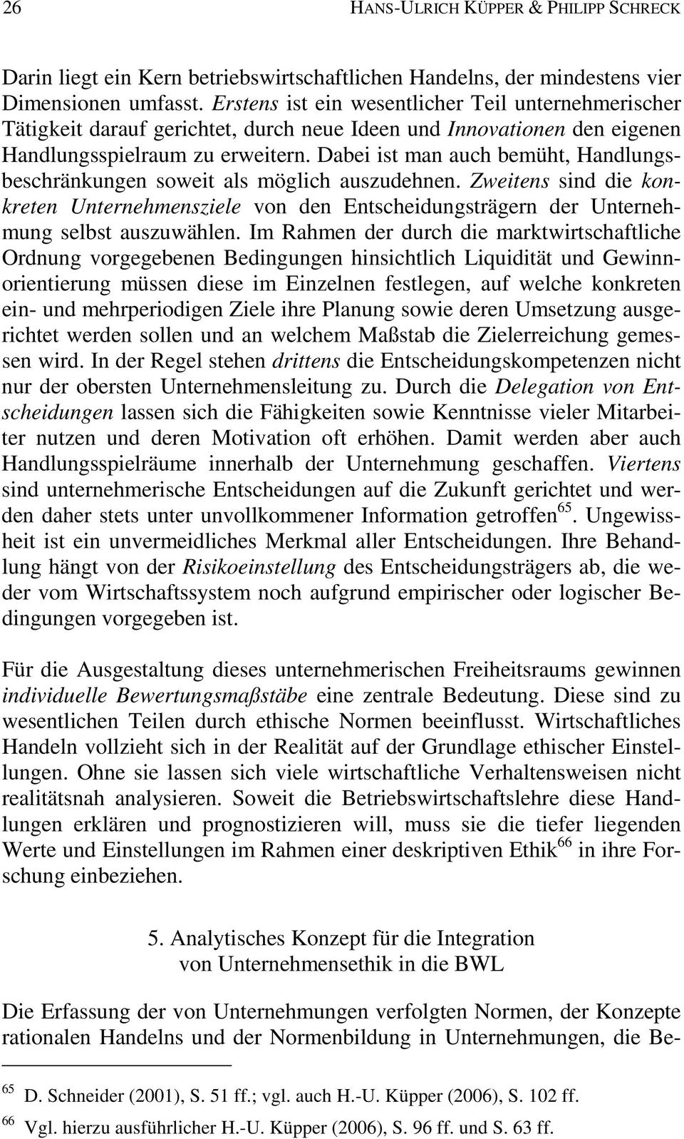 Dabei ist man auch bemüht, Handlungsbeschränkungen soweit als möglich auszudehnen. Zweitens sind die konkreten Unternehmensziele von den Entscheidungsträgern der Unternehmung selbst auszuwählen.