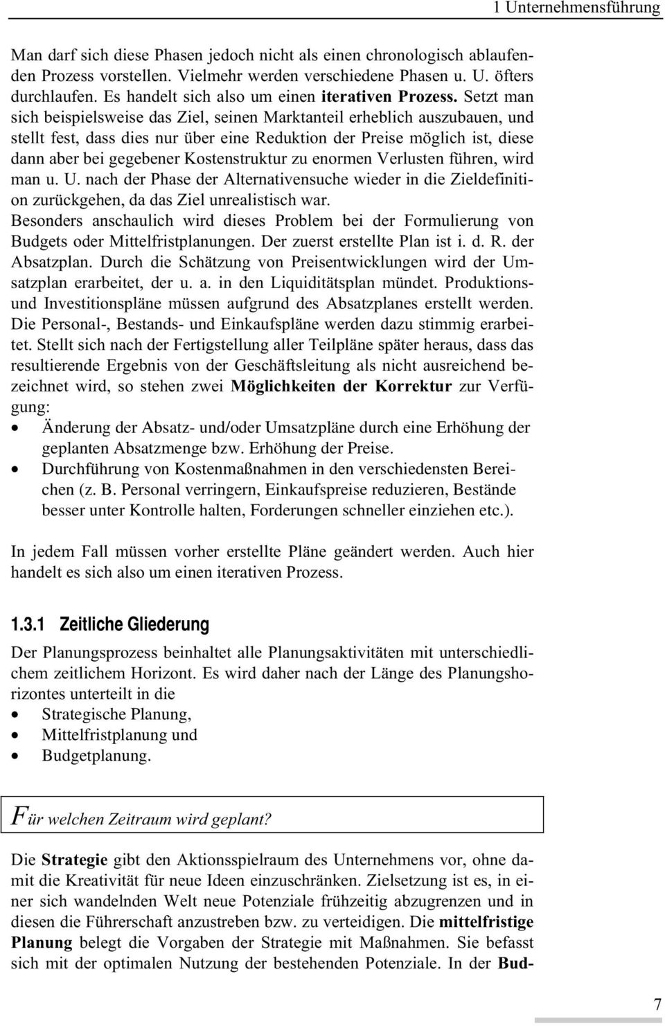 Setzt man sich beispielsweise das Ziel, seinen Marktanteil erheblich auszubauen, und stellt fest, dass dies nur über eine Reduktion der Preise möglich ist, diese dann aber bei gegebener