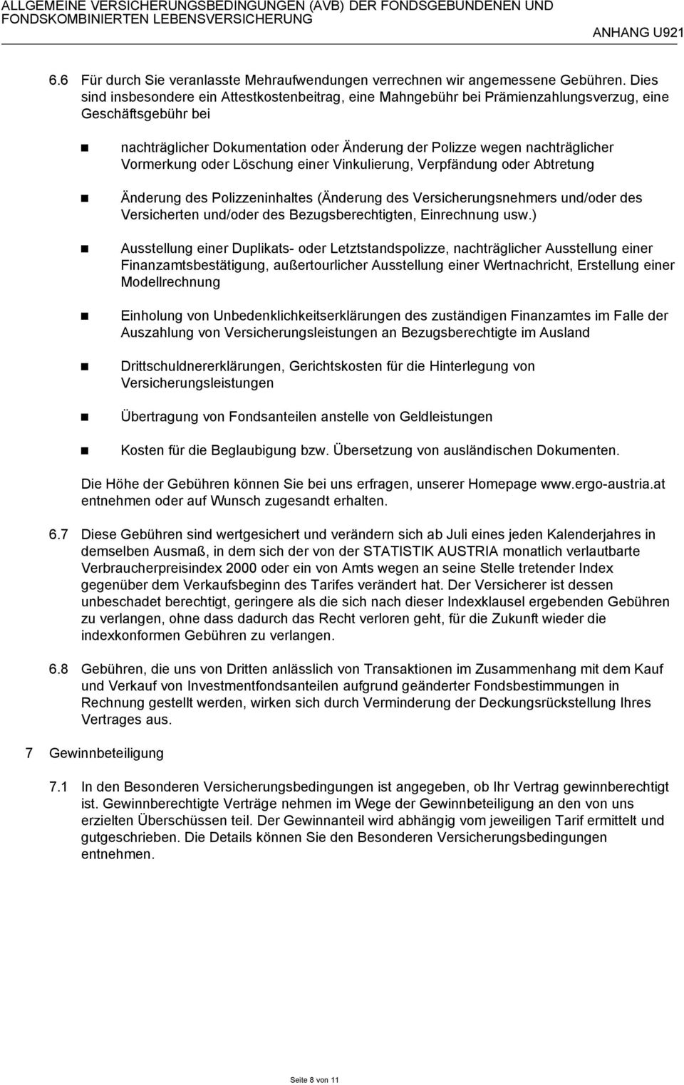 Vormerkung oder Löschung einer Vinkulierung, Verpfändung oder Abtretung Änderung des Polizzeninhaltes (Änderung des Versicherungsnehmers und/oder des Versicherten und/oder des Bezugsberechtigten,