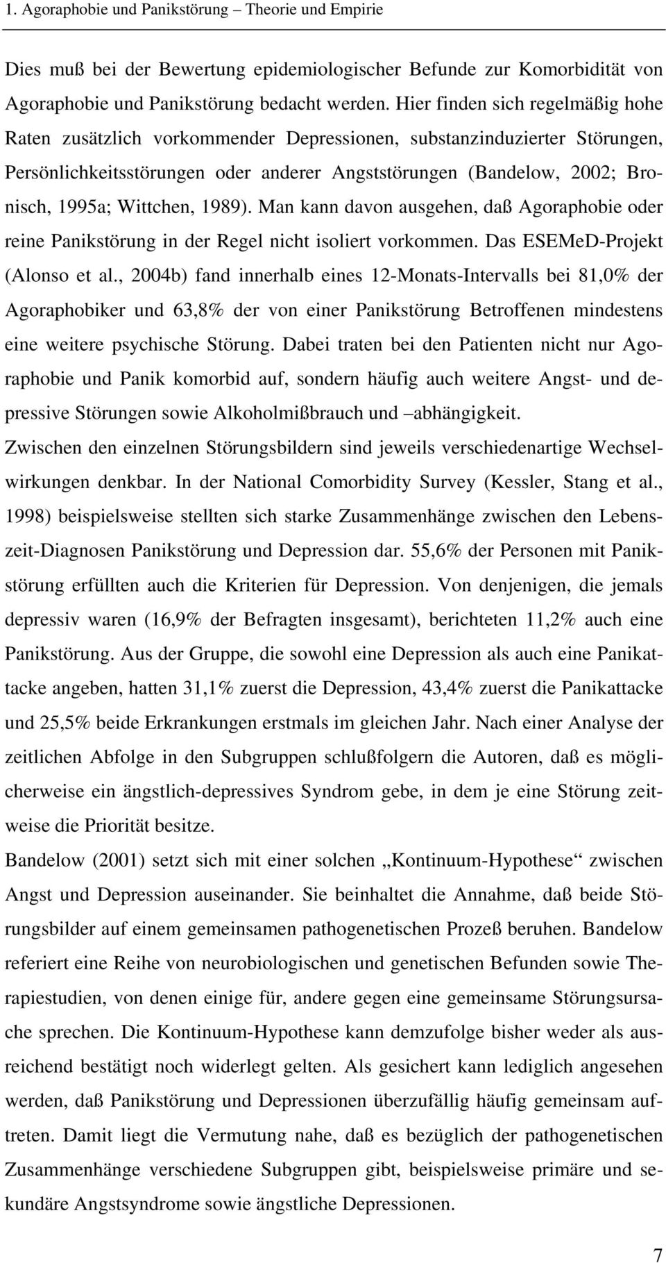 Wittchen, 1989). Man kann davon ausgehen, daß Agoraphobie oder reine Panikstörung in der Regel nicht isoliert vorkommen. Das ESEMeD-Projekt (Alonso et al.