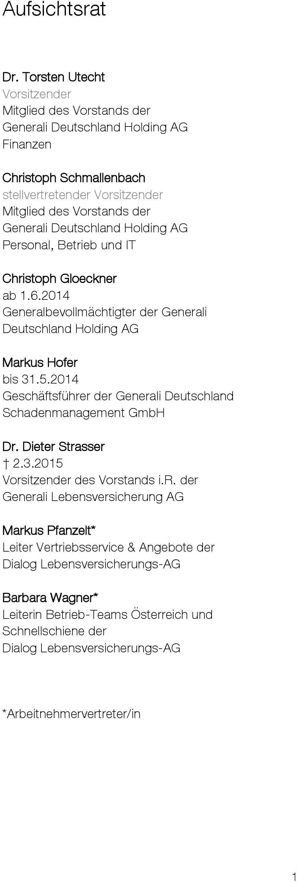 Deutschland Holding AG Personal, Betrieb und IT Christoph Gloeckner ab 1.6.2014 Generalbevollmächtigter der Generali Deutschland Holding AG Markus Hofer bis 31.5.
