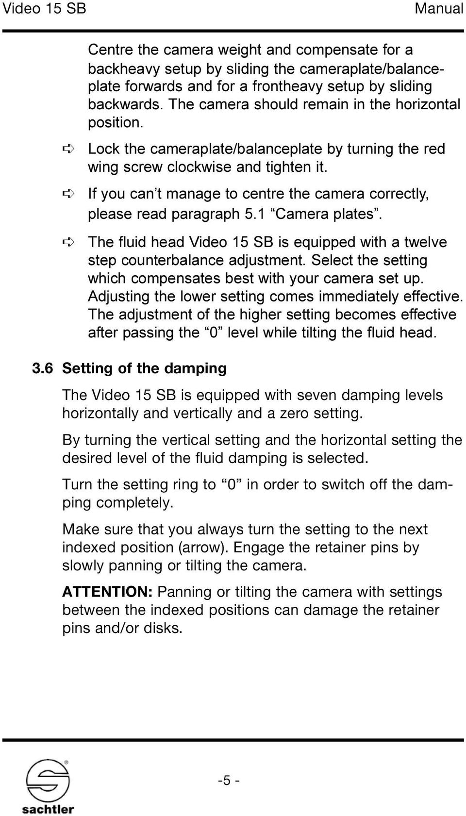 If you can t manage to centre the camera correctly, please read paragraph 5.1 Camera plates. The fluid head Video 15 SB is equipped with a twelve step counterbalance adjustment.
