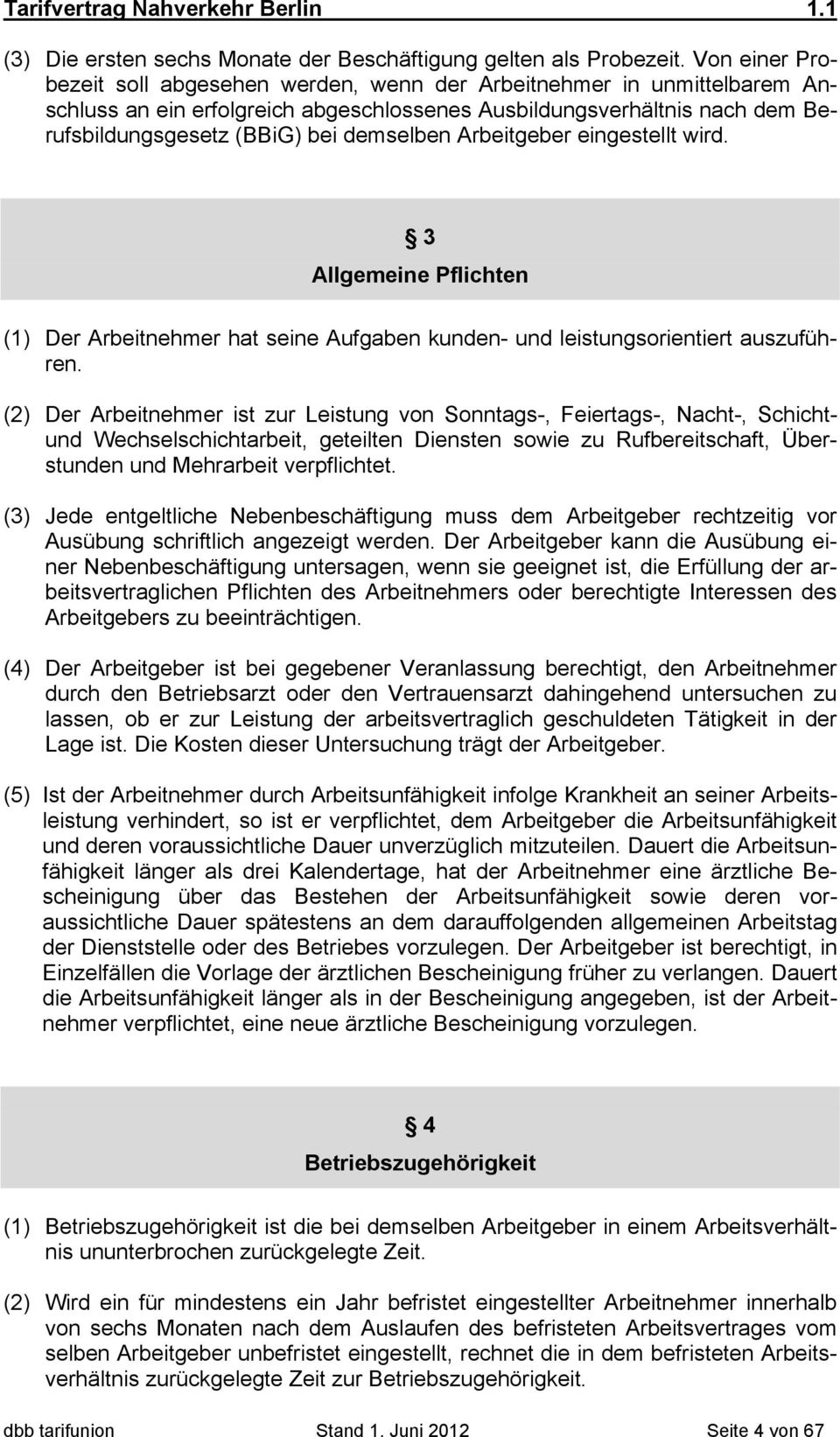 Arbeitgeber eingestellt wird. 3 Allgemeine Pflichten (1) Der Arbeitnehmer hat seine Aufgaben kunden- und leistungsorientiert auszuführen.