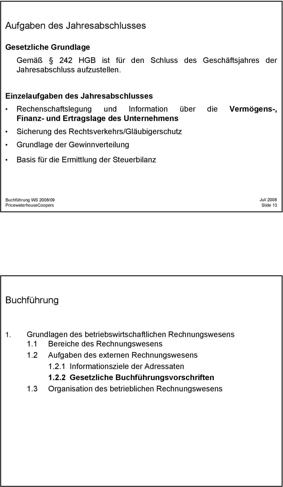 Rechtsverkehrs/Gläubigerschutz Grundlage der Gewinnverteilung Basis für die Ermittlung der Steuerbilanz Slide 13 Buchführung 1.