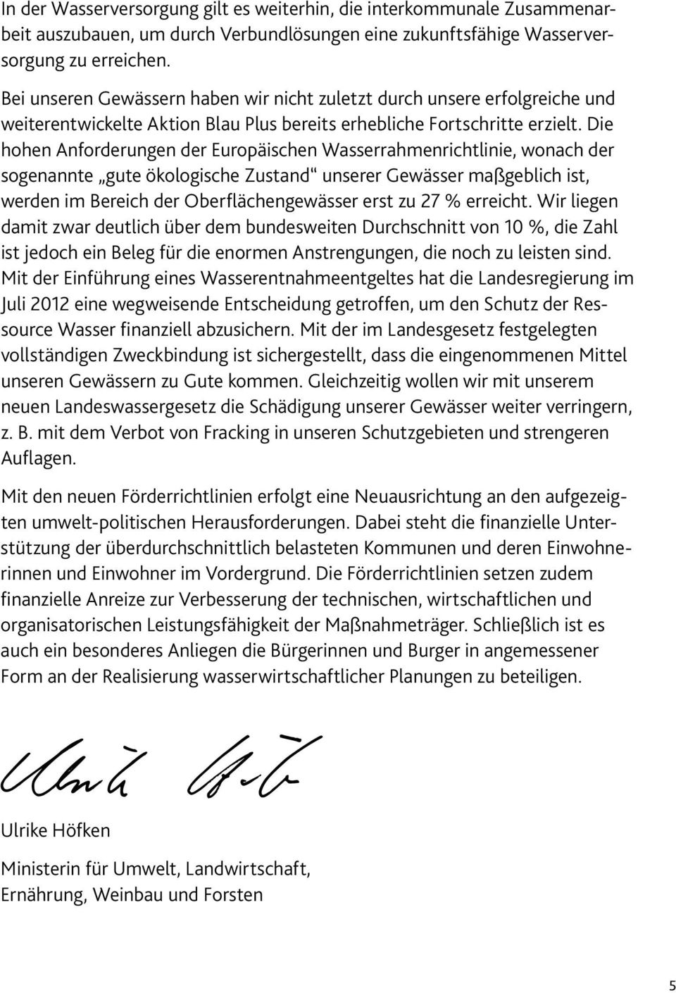 Die hohen Anforderungen der Europäischen Wasserrahmenrichtlinie, wonach der sogenannte gute ökologische Zustand unserer Gewässer maßgeblich ist, werden im Bereich der Oberflächengewässer erst zu 27 %