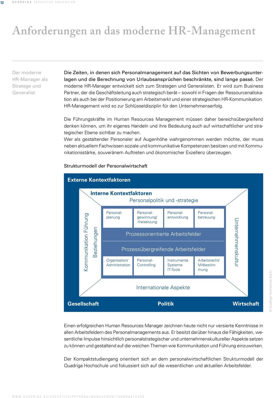 Er wird zum Business Partner, der die Geschäftsleitung auch strategisch berät sowohl in Fragen der Ressourcenallokation als auch bei der Positionierung am Arbeitsmarkt und einer strategischen