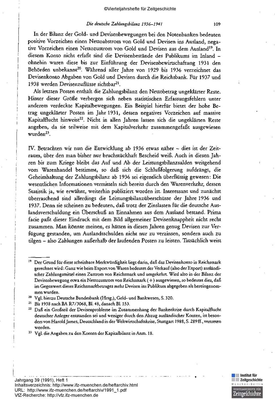 In diesem Konto nicht erfaßt sind die Devisenbestände des Publikums im Inland - ohnehin waren diese bis zur Einführung der Devisenbewirtschaftung 1931 den Behörden unbekannt 20.