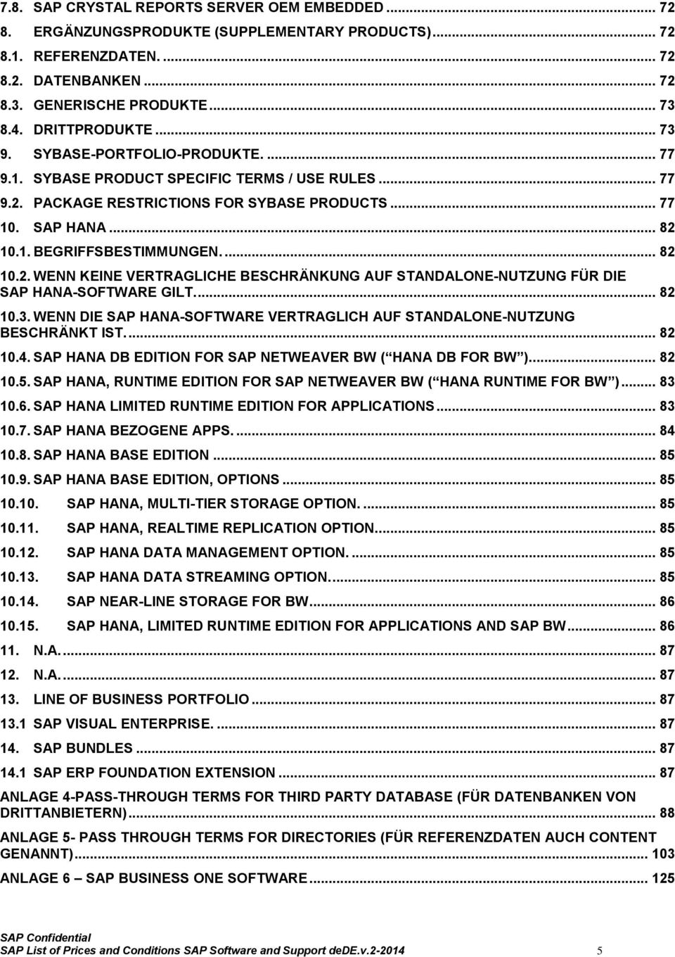 ... 82 10.2. WENN KEINE VERTRAGLICHE BESCHRÄNKUNG AUF STANDALONE-NUTZUNG FÜR DIE SAP HANA-SOFTWARE GILT.... 82 10.3. WENN DIE SAP HANA-SOFTWARE VERTRAGLICH AUF STANDALONE-NUTZUNG BESCHRÄNKT IST.