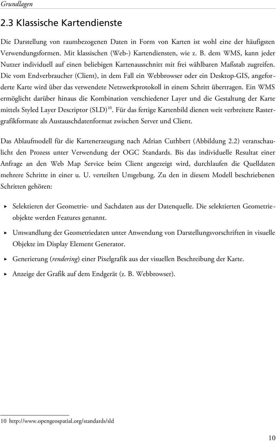 Die vom Endverbraucher (Client), in dem Fall ein Webbrowser oder ein Desktop-GIS, angeforderte Karte wird über das verwendete Netzwerkprotokoll in einem Schritt übertragen.