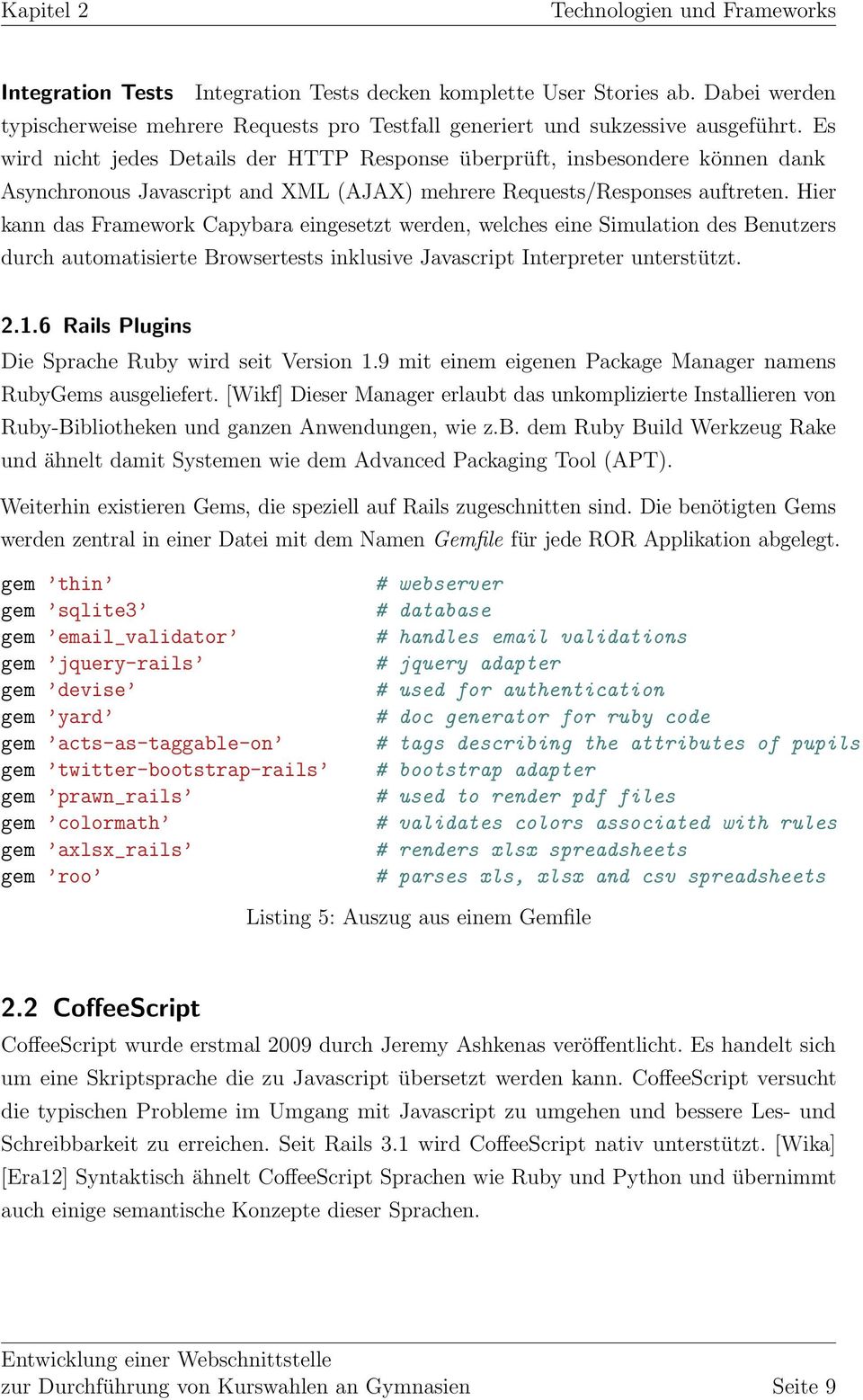 Es wird nicht jedes Details der HTTP Response überprüft, insbesondere können dank Asynchronous Javascript and XML (AJAX) mehrere Requests/Responses auftreten.