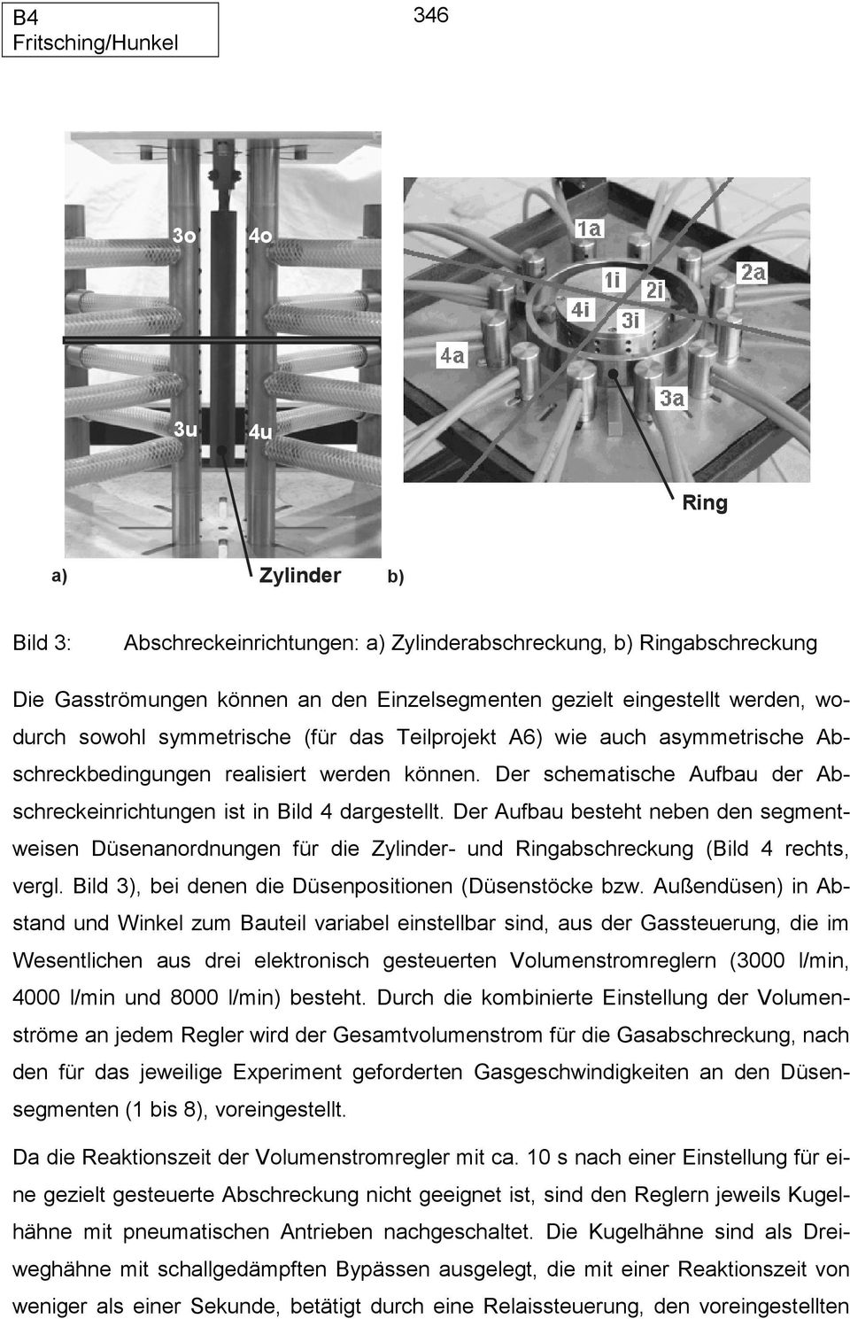 Der Aufbau besteht neben den segmentweisen Düsenanordnungen für die Zylinder- und Ringabschreckung (Bild 4 rechts, vergl. Bild 3), bei denen die Düsenpositionen (Düsenstöcke bzw.