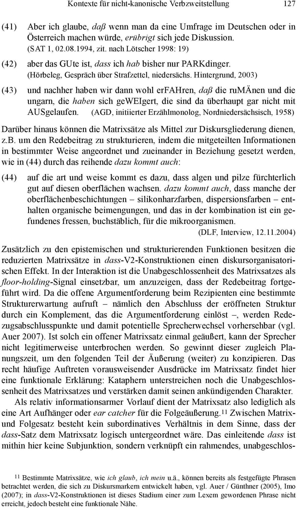 Hintergrund, 2003) (43) und nachher haben wir dann wohl erfahren, daß die rumänen und die ungarn, die haben sich geweigert, die sind da überhaupt gar nicht mit AUSgelaufen.