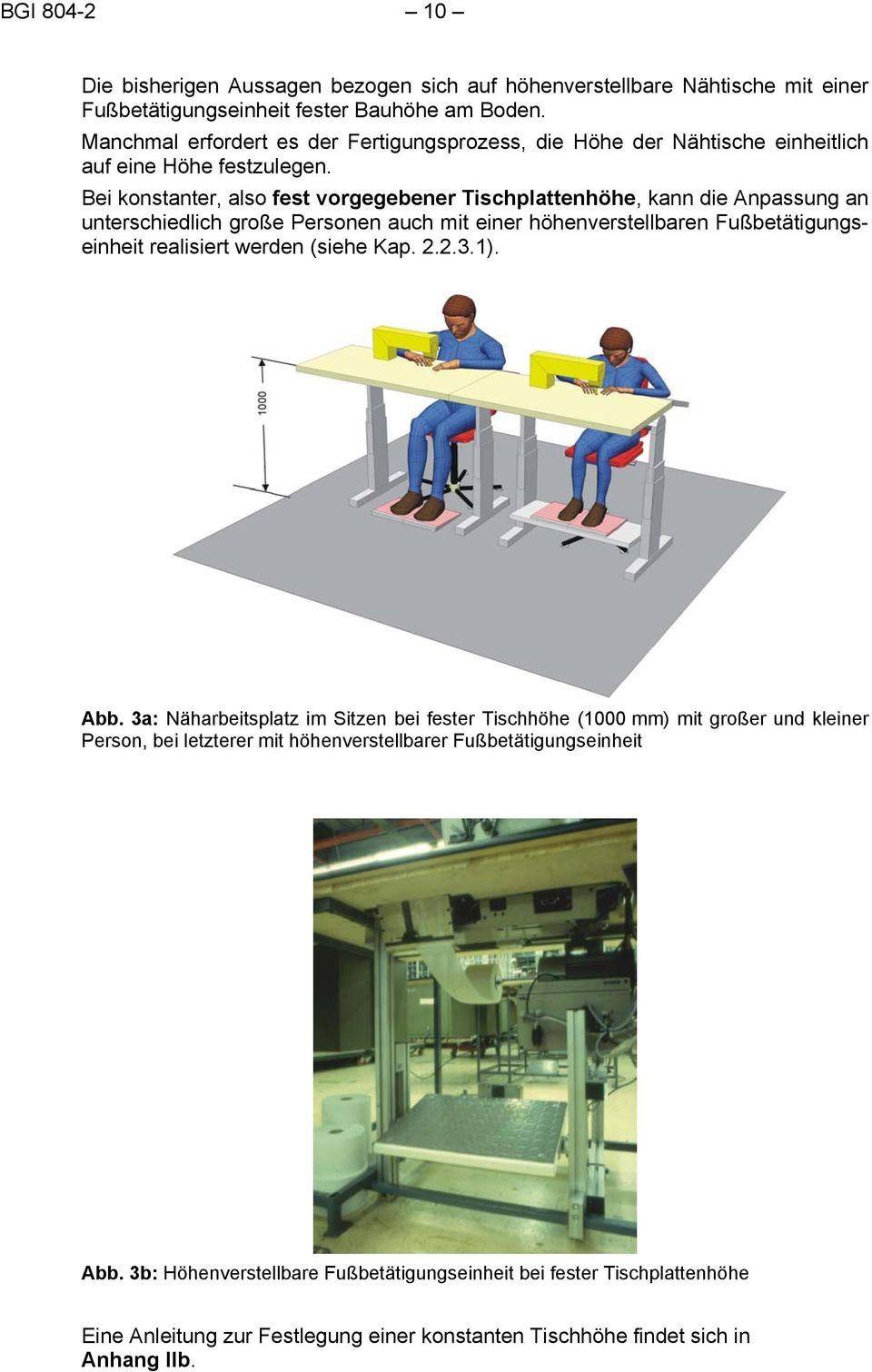 Bei konstanter, also fest vorgegebener Tischplattenhöhe, kann die Anpassung an unterschiedlich große Personen auch mit einer höhenverstellbaren Fußbetätigungseinheit realisiert werden (siehe