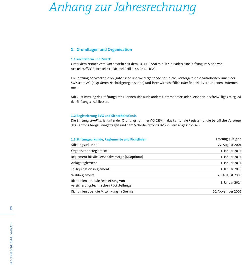 Die Stiftung bezweckt die obligatorische und weitergehende berufliche Vorsorge für die Mitarbeiter/-innen der Swisscom AG (resp.