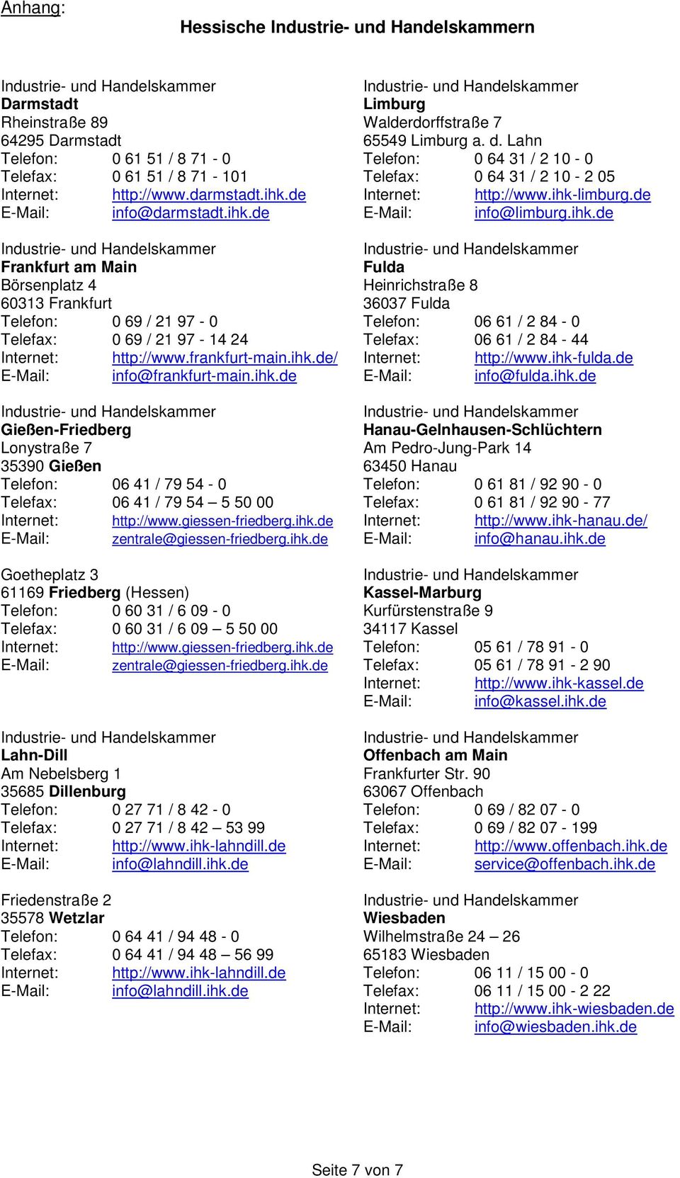 ihk.de Gießen-Friedberg Lonystraße 7 35390 Gießen Telefon: 06 41 / 79 54-0 Telefax: 06 41 / 79 54 5 50 00 Internet: http://www.giessen-friedberg.ihk.de E-Mail: zentrale@giessen-friedberg.ihk.de Goetheplatz 3 61169 Friedberg (Hessen) Telefon: 0 60 31 / 6 09-0 Telefax: 0 60 31 / 6 09 5 50 00 Internet: http://www.