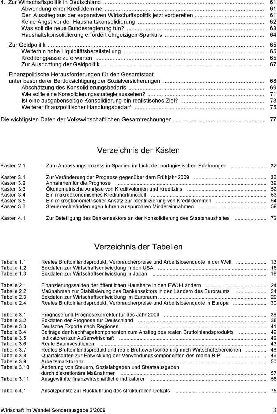 .. 65 Kreditengpässe zu erwarten... 65 Zur Ausrichtung der Geldpolitik... 67 Finanzpolitische Herausforderungen für den Gesamtstaat unter besonderer Berücksichtigung der Sozialversicherungen.