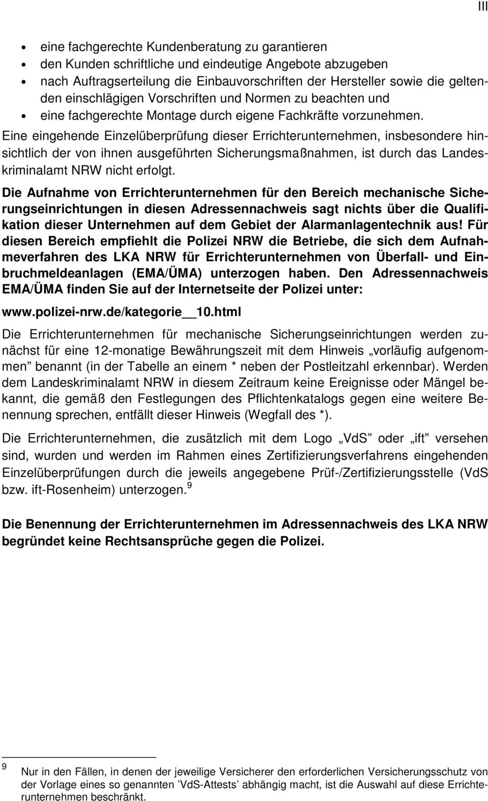 Eine eingehende Einzelüberprüfung dieser Errichterunternehmen, insbesondere hinsichtlich der von ihnen ausgeführten Sicherungsmaßnahmen, ist durch das Landeskriminalamt NRW nicht erfolgt.