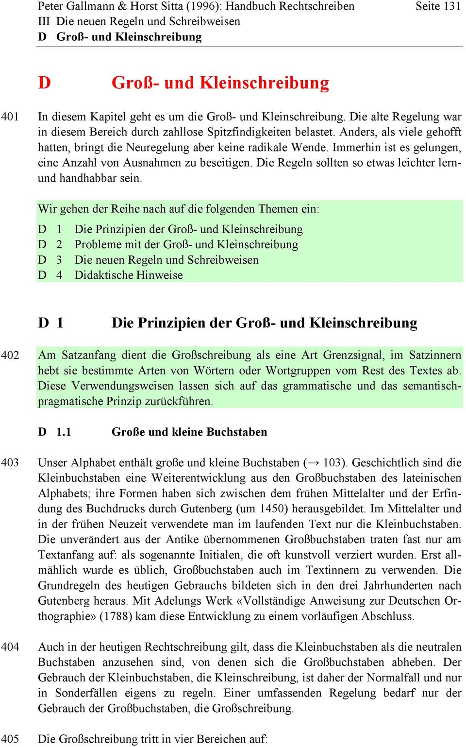 Immerhin ist es gelungen, eine Anzahl von Ausnahmen zu beseitigen. Die Regeln sollten so etwas leichter lernund handhabbar sein.