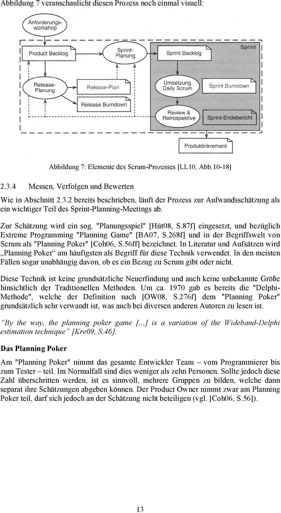 "Planungsspiel" [Hüt08, S.87f] eingesetzt, und bezüglich Extreme Programming "Planning Game" [BA07, S.268f] und in der Begriffswelt von Scrum als "Planning Poker" [Coh06, S.56ff] bezeichnet.