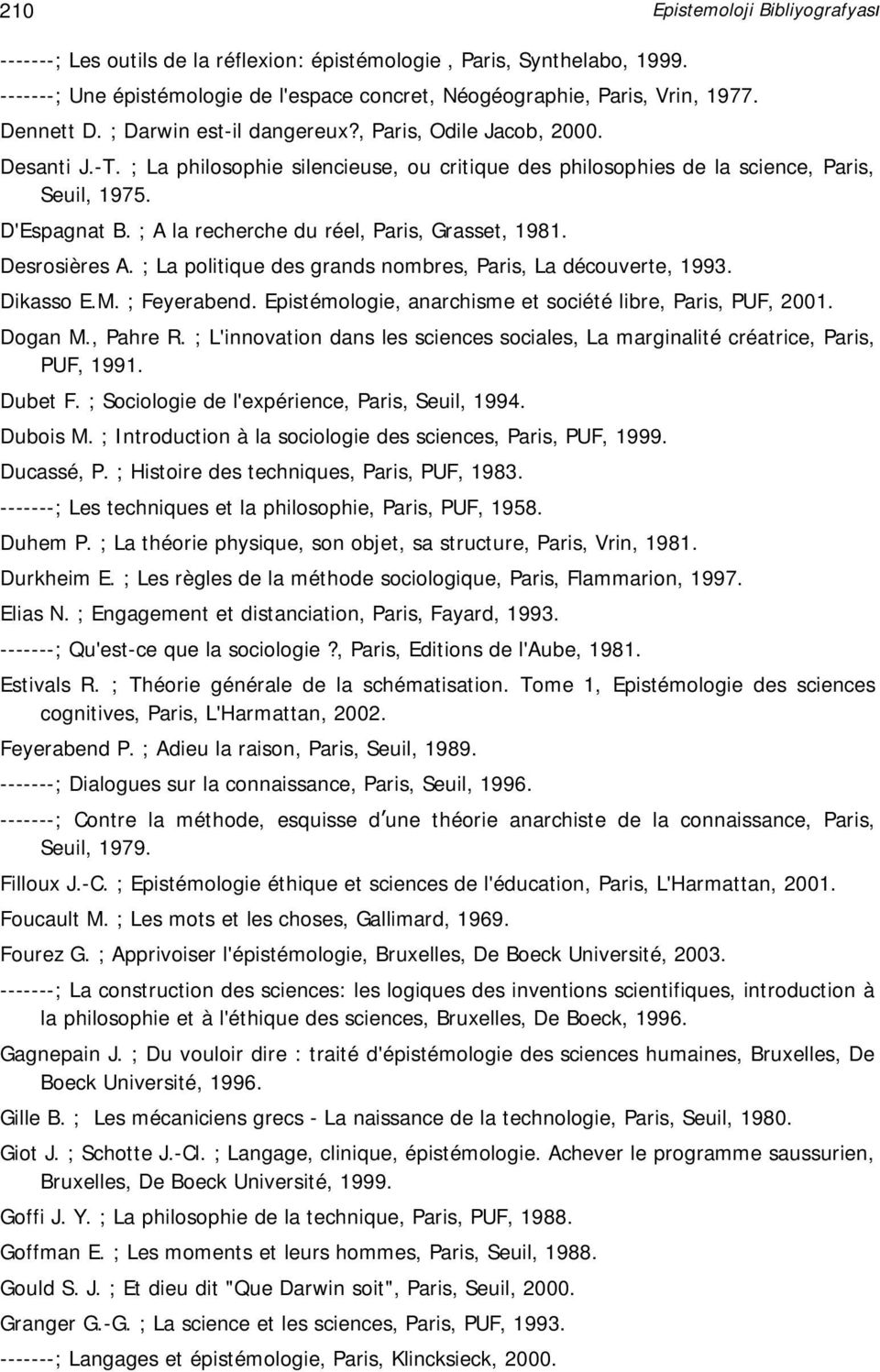 ; A la recherche du réel, Paris, Grasset, 1981. Desrosières A. ; La politique des grands nombres, Paris, La découverte, 1993. Dikasso E.M. ; Feyerabend.